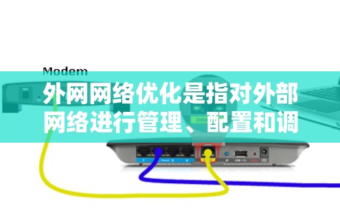 外网网络优化是指对外部网络进行管理、配置和调整，以确保其高效、安全和可靠运行。以下是一些关键步骤和概念，帮助您进行外网网络优化