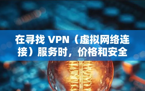 在寻找 VPN（虚拟网络连接）服务时，价格和安全性是关键因素。以下是一些推荐的 VPN 服务，结合价格和安全性来帮助你找到合适的选择