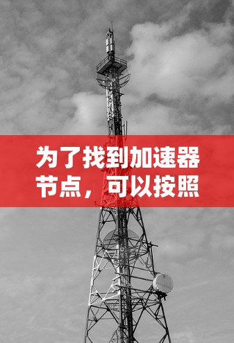 为了找到加速器节点，可以按照以下步骤进行