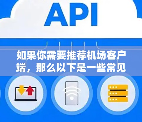 如果你需要推荐机场客户端，那么以下是一些常见的推荐案例，这些客户端在用户中非常受欢迎，涵盖了多种功能需求