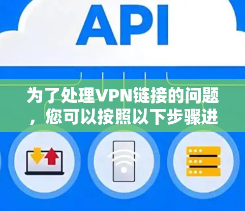 为了处理VPN链接的问题，您可以按照以下步骤进行