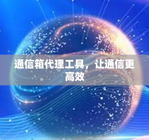 通信箱代理工具，让通信更高效