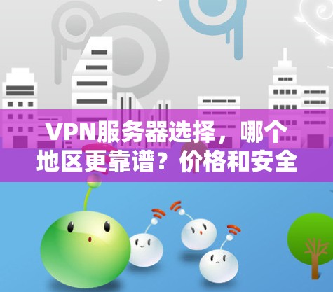 VPN服务器选择，哪个地区更靠谱？价格和安全分析
