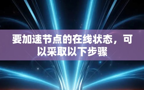 要加速节点的在线状态，可以采取以下步骤