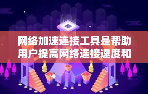 网络加速连接工具是帮助用户提高网络连接速度和下载效率的工具，广泛应用于文件下载、在线应用加速等场景。以下是详细的指南和步骤