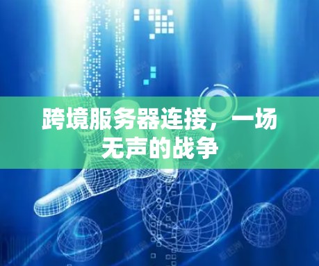 跨境服务器连接，一场无声的战争