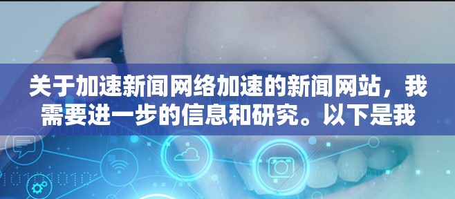 关于加速新闻网络加速的新闻网站，我需要进一步的信息和研究。以下是我的逐步思考过程