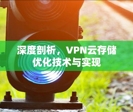 深度剖析，VPN云存储优化技术与实现