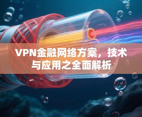 VPN金融网络方案，技术与应用之全面解析