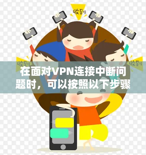 在面对VPN连接中断问题时，可以按照以下步骤进行处理