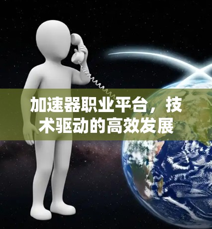 加速器职业平台，技术驱动的高效发展