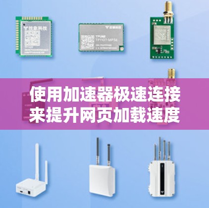 使用加速器极速连接来提升网页加载速度，可以按照以下步骤进行