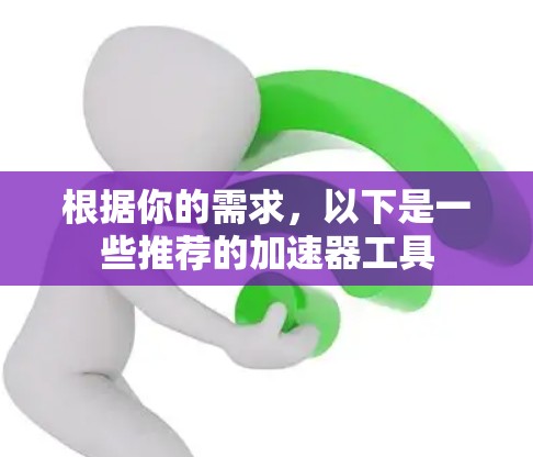根据你的需求，以下是一些推荐的加速器工具