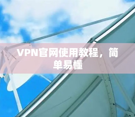 VPN官网使用教程，简单易懂