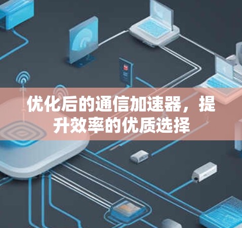 优化后的通信加速器，提升效率的优质选择