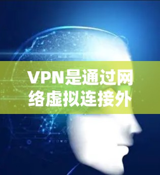 VPN是通过网络虚拟连接外部网络来保持与外部服务器的通信，从而实现安全、加密的在线沟通工具。以下是几个常用的安卓VPN软件推荐