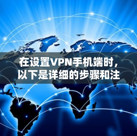 在设置VPN手机端时，以下是详细的步骤和注意事项