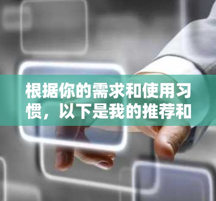 根据你的需求和使用习惯，以下是我的推荐和建议