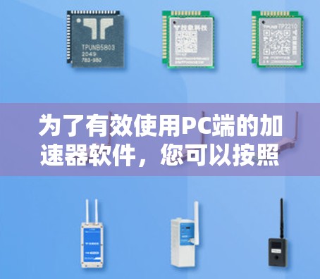 为了有效使用PC端的加速器软件，您可以按照以下步骤进行