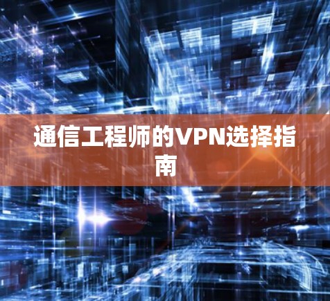 通信工程师的VPN选择指南