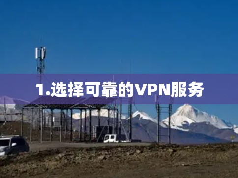 1.选择可靠的VPN服务