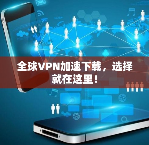 全球VPN加速下载，选择就在这里！