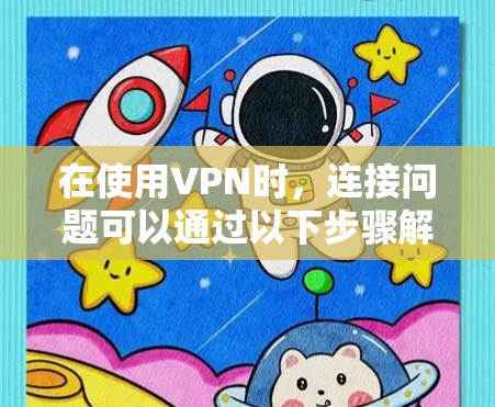 在使用VPN时，连接问题可以通过以下步骤解决