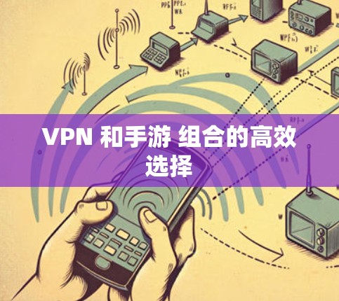 VPN 和手游 组合的高效选择