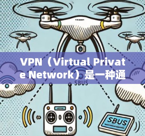 VPN（Virtual Private Network）是一种通过网络加密手段，将外部服务器或资源与用户之间建立连接的技术。以下是使用VPN的关键步骤，帮助您实现VPN连接