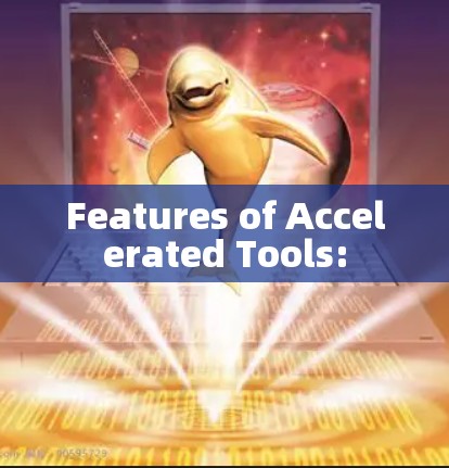 Features of Accelerated Tools: