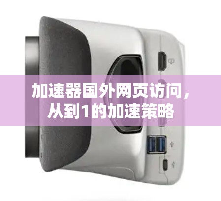 加速器国外网页访问，从到1的加速策略