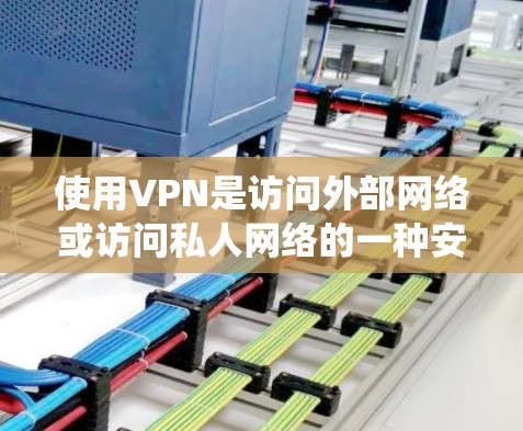 使用VPN是访问外部网络或访问私人网络的一种安全方式。以下是一些系统性学习VPN的知识点，帮助您更好地理解和使用VPN