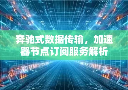 奔驰式数据传输，加速器节点订阅服务解析