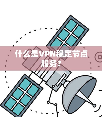 什么是VPN稳定节点服务？