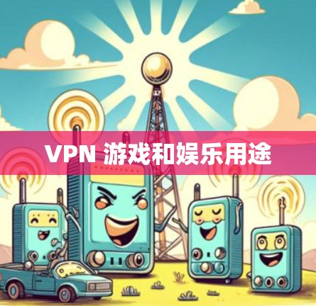 VPN 游戏和娱乐用途