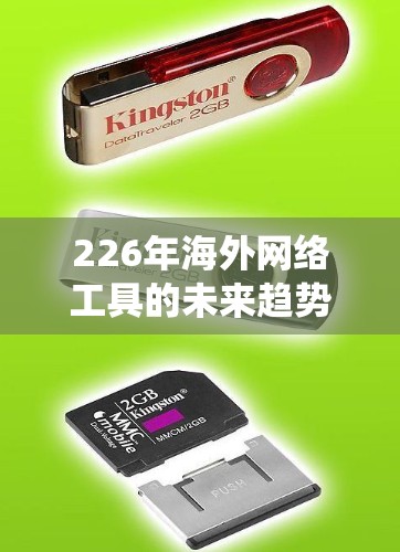 226年海外网络工具的未来趋势和重点可能会围绕以下几个方面展开，基于当前技术的发展、数字化转型的加速以及全球网络基础设施的更新。以下是一些可能的未来海外网络工具趋势