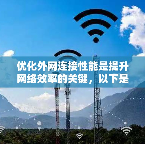 优化外网连接性能是提升网络效率的关键，以下是一步步的优化建议
