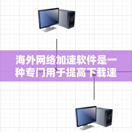 海外网络加速软件是一种专门用于提高下载速度的工具，适用于在海外的网络环境。以下是逐步指南，帮助您安装和使用这些软件