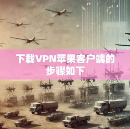 下载VPN苹果客户端的步骤如下