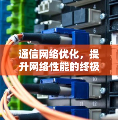 通信网络优化，提升网络性能的终极之道
