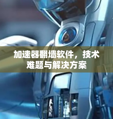 加速器翻墙软件，技术难题与解决方案