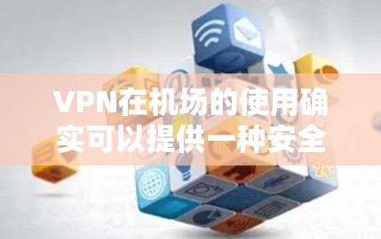 VPN在机场的使用确实可以提供一种安全的VPN服务。以下是VPN机场线路优化的一些具体建议