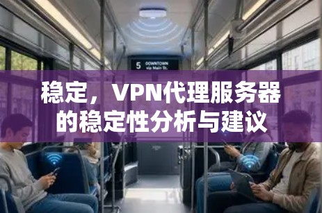 稳定，VPN代理服务器的稳定性分析与建议