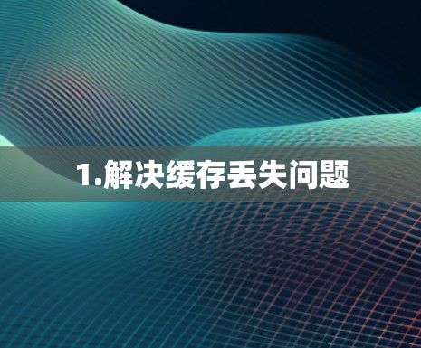 1.解决缓存丢失问题