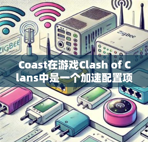 Coast在游戏Clash of Clans中是一个加速配置项，用于提升移动速度。以下是配置Coast加速器的步骤