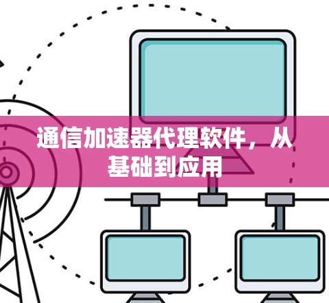通信加速器代理软件，从基础到应用