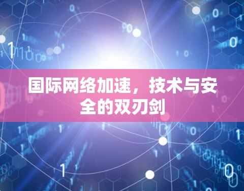 国际网络加速，技术与安全的双刃剑