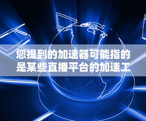 您提到的加速器可能指的是某些直播平台的加速工具，例如B站、抖音等。如果您想让直播更流畅，通常可以通过以下步骤安装和使用加速器