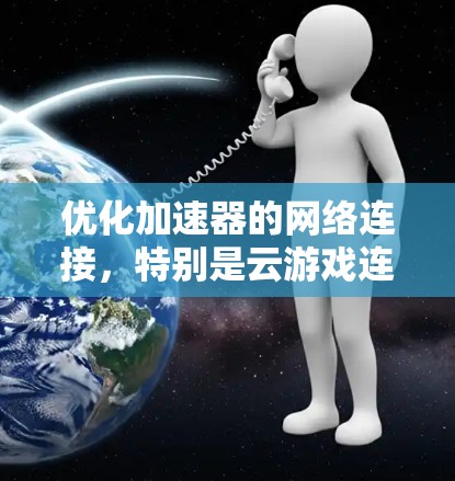 优化加速器的网络连接，特别是云游戏连接，可以通过以下步骤进行
