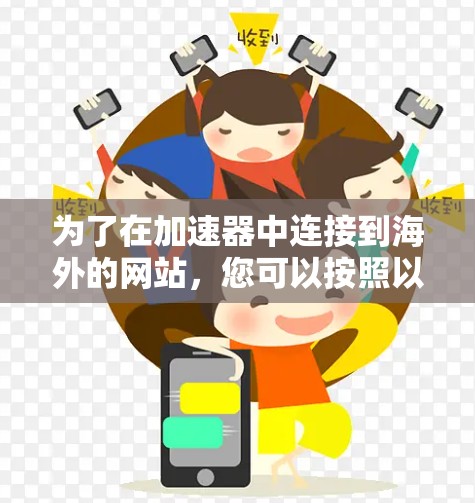 为了在加速器中连接到海外的网站，您可以按照以下步骤操作